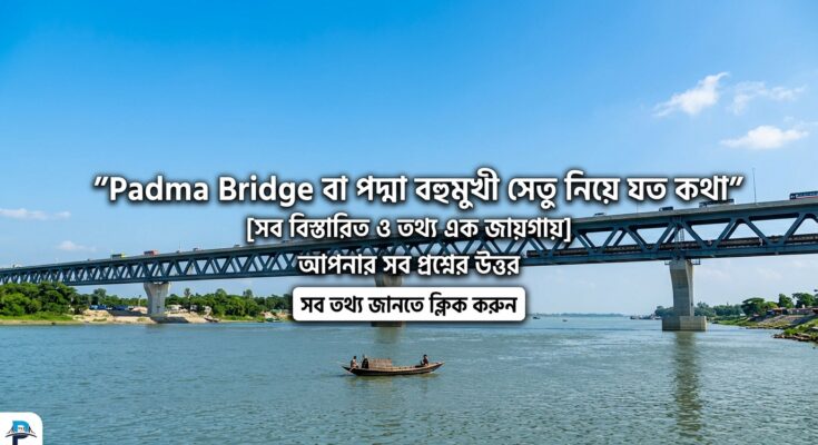 Padma Bridge বা পদ্মা বহুমুখী সেতু নিয়ে যত কথা